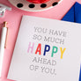 So Much Happy Ahead Greeting Card