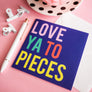 Love Ya To Pieces Greeting Card