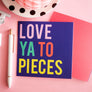 Love Ya To Pieces Greeting Card